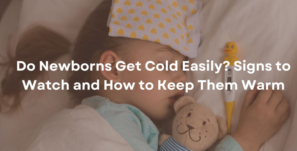 Do Newborns Get Cold Easily? Signs to Watch and How to Keep Them Warm