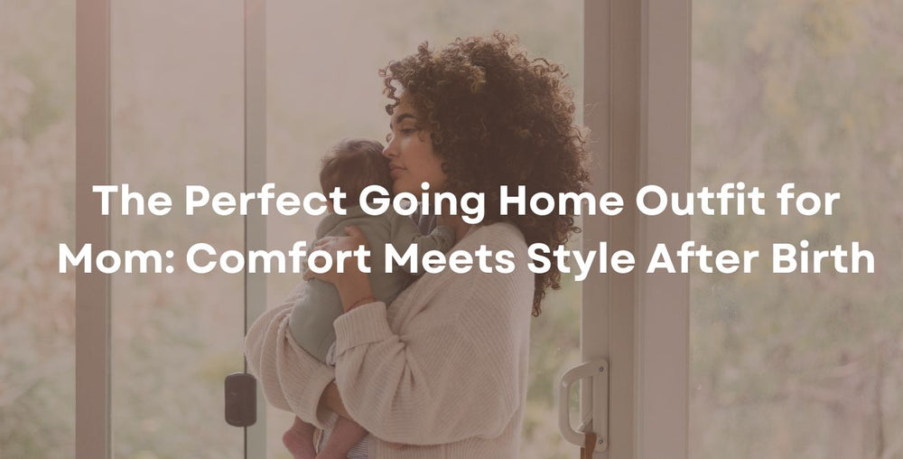 The Perfect Going Home Outfit for Mom: Comfort Meets Style After Birth