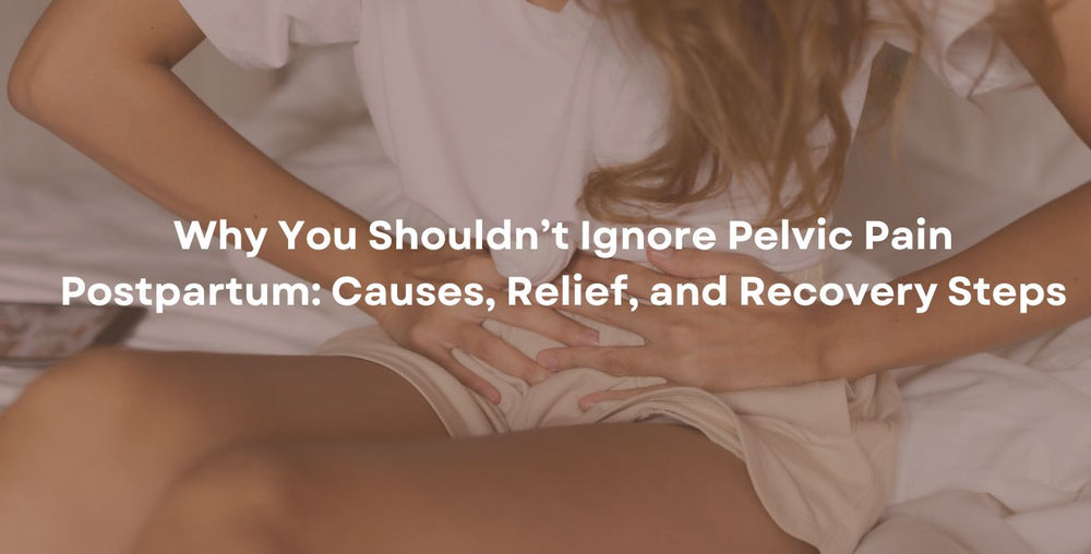 Why You Shouldn’t Ignore Pelvic Pain Postpartum: Causes, Relief, and Recovery Steps