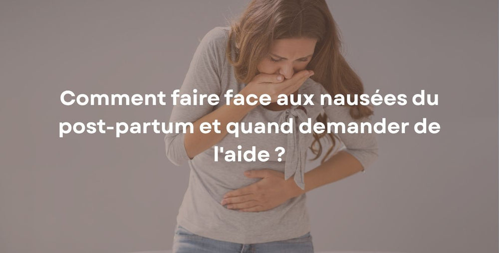 Comment faire face aux nausées du post-partum et quand demander de l'aide ?