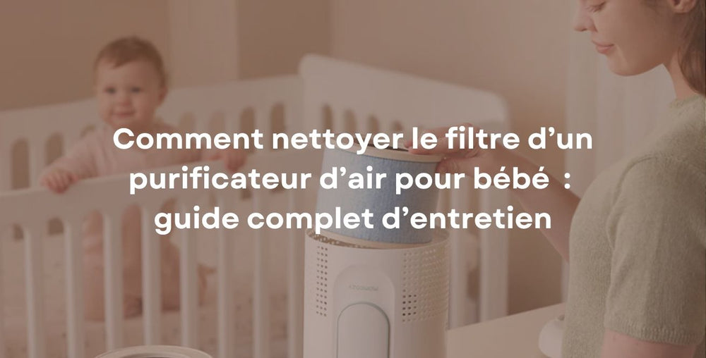 Comment nettoyer le filtre d’un purificateur d’air pour bébé : guide complet d’entretien