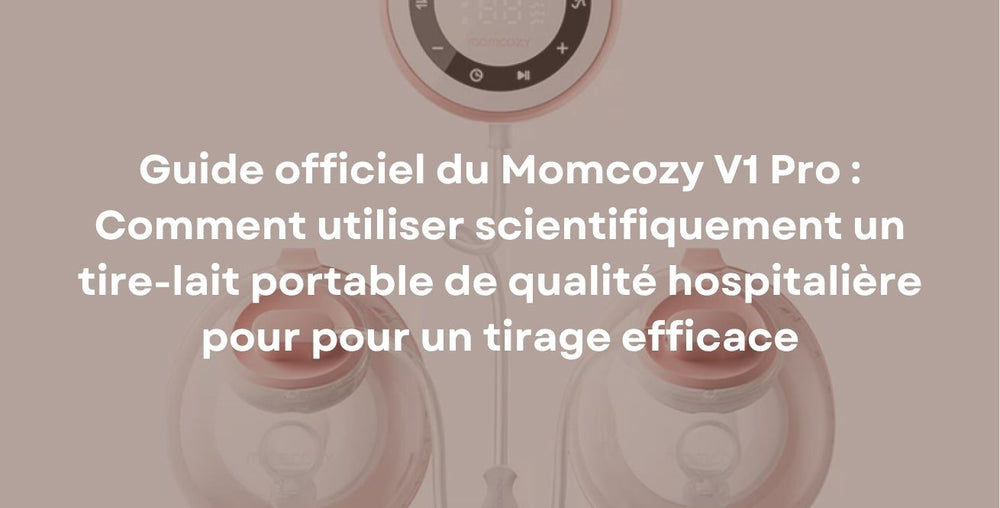 Guide officiel du Momcozy V1 Pro : Comment utiliser scientifiquement un tire-lait portable de qualité hospitalière pour pour un tirage efficace
