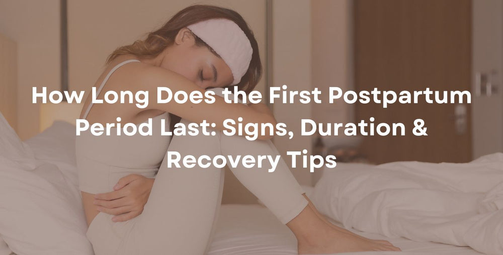 How Long Does the First Postpartum Period Last: Signs, Duration & Recovery Tips