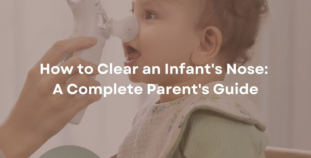 How to Clear an Infant's Nose: A Complete Parent's Guide