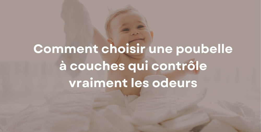 Comment choisir une poubelle à couches qui contrôle vraiment les odeurs