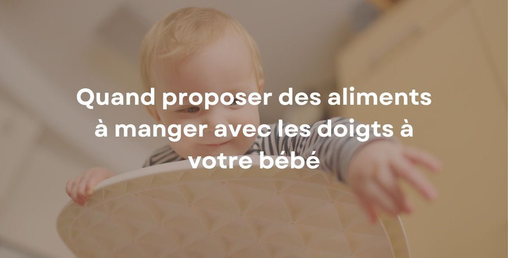 Quand proposer des aliments à manger avec les doigts à votre bébé
