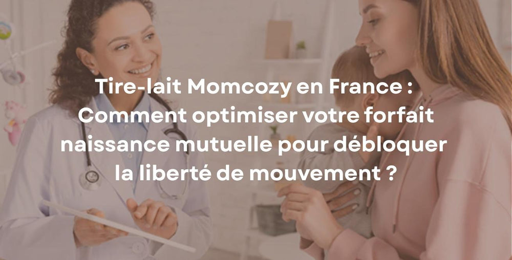Tire-lait Momcozy en France : Comment optimiser votre forfait naissance mutuelle pour débloquer la liberté de mouvement ?