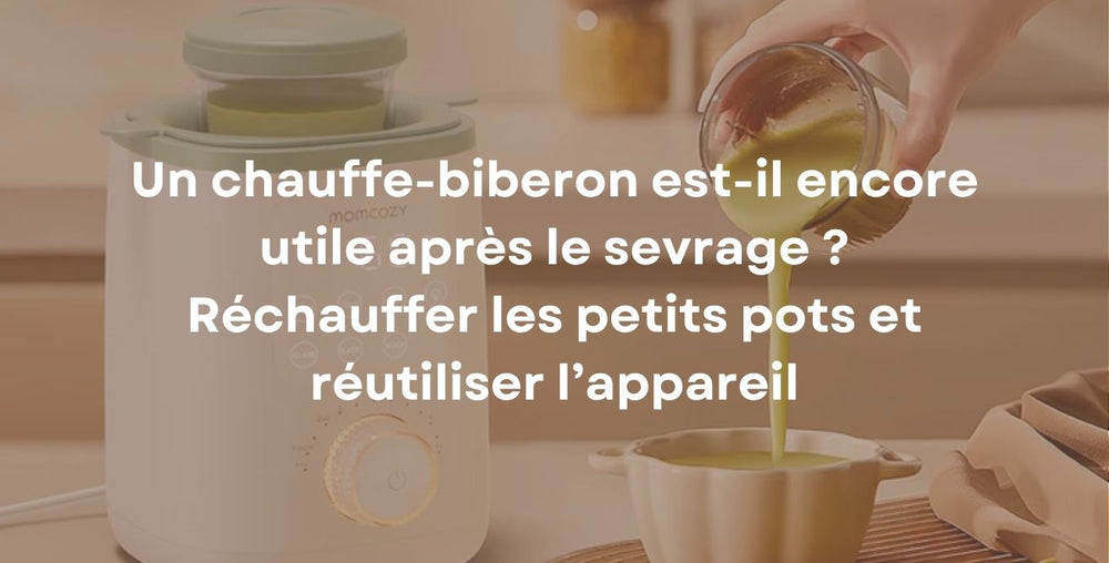 Un chauffe-biberon est-il encore utile après le sevrage ? Réchauffer les petits pots et réutiliser l’appareil