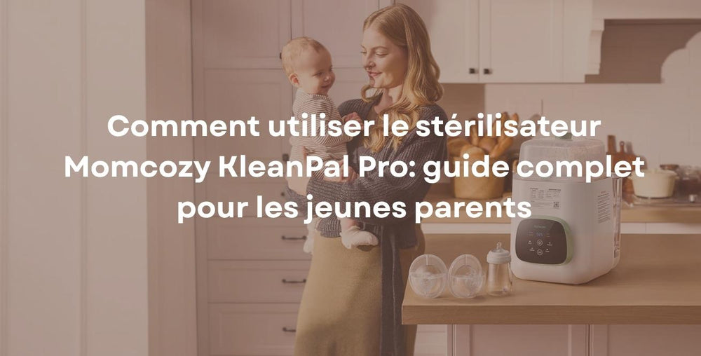 Comment utiliser le stérilisateur Momcozy KleanPal Pro: guide complet pour les jeunes parents