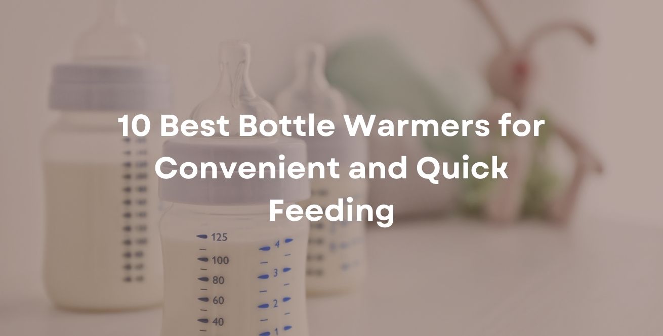 10 Best Bottle Warmers for Convenient and Quick Feeding