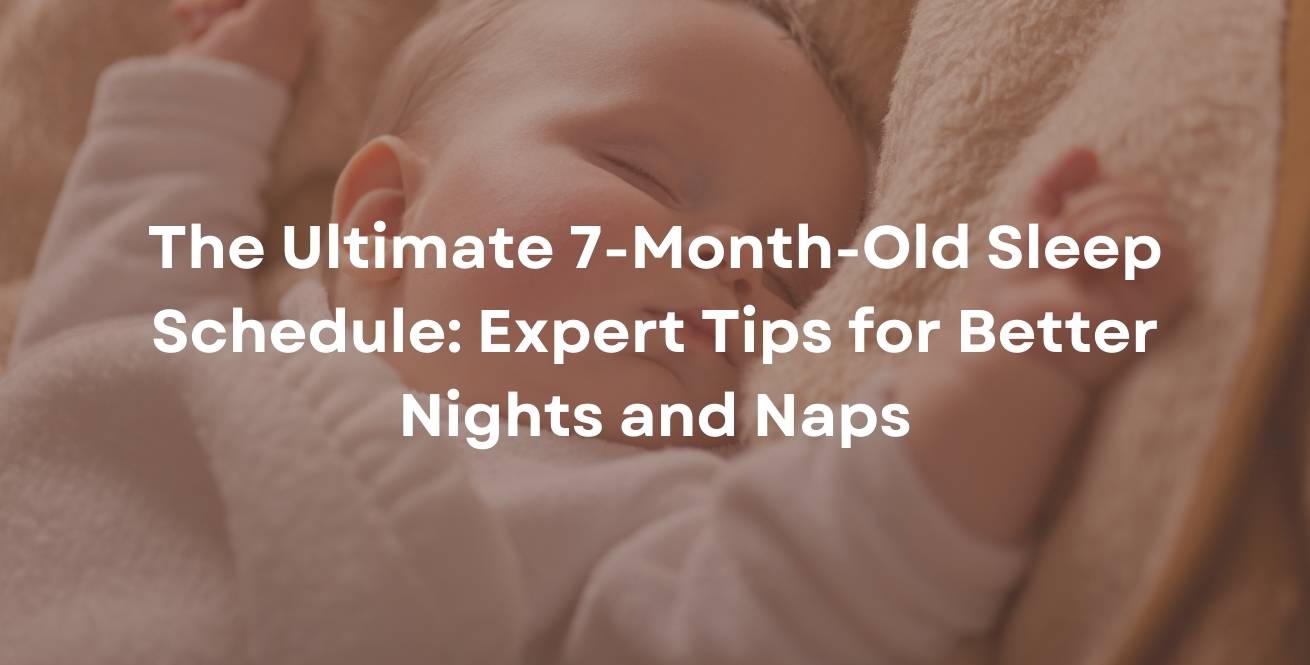 The Ultimate 7-Month-Old Sleep Schedule: Expert Tips for Better Nights and Naps