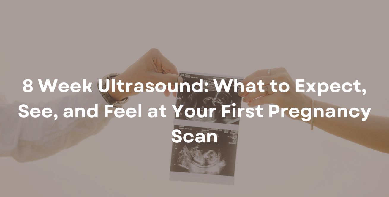 8 Week Ultrasound: What to Expect, See, and Feel at Your First Pregnancy Scan