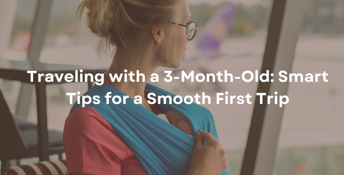 Traveling with a 3-Month-Old: Smart Tips for a Smooth First Trip