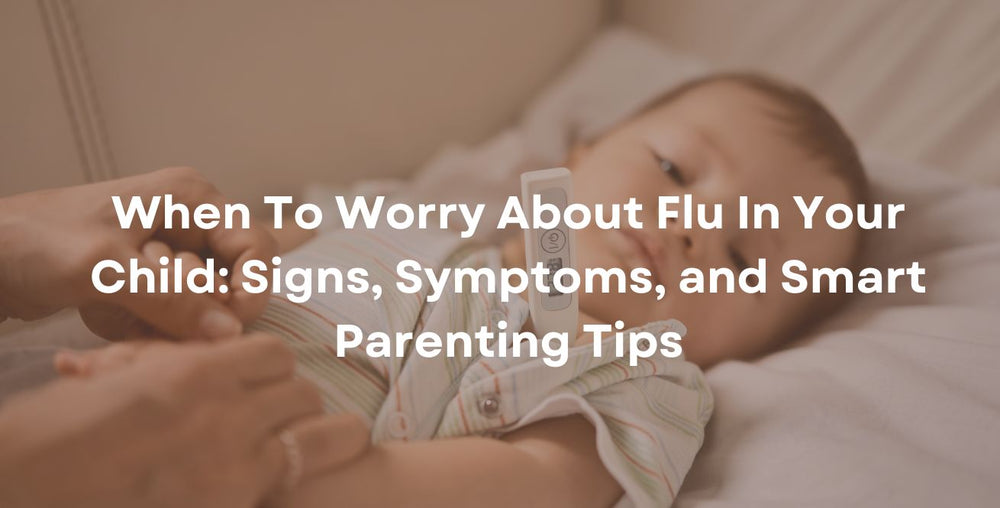 When To Worry About Flu In Your Child: Signs, Symptoms, and Smart Parenting Tips