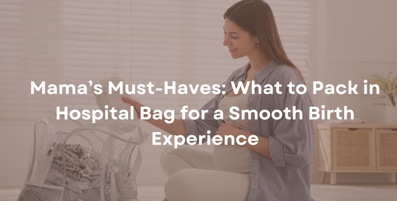 Mama’s Must-Haves: What to Pack in Hospital Bag for a Smooth Birth Experience