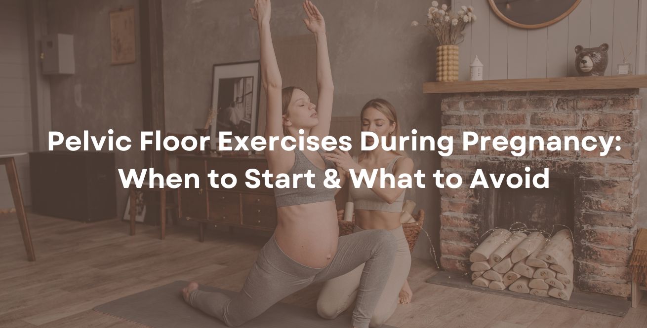 Pelvic Floor Exercises During Pregnancy: When to Start & What to Avoid