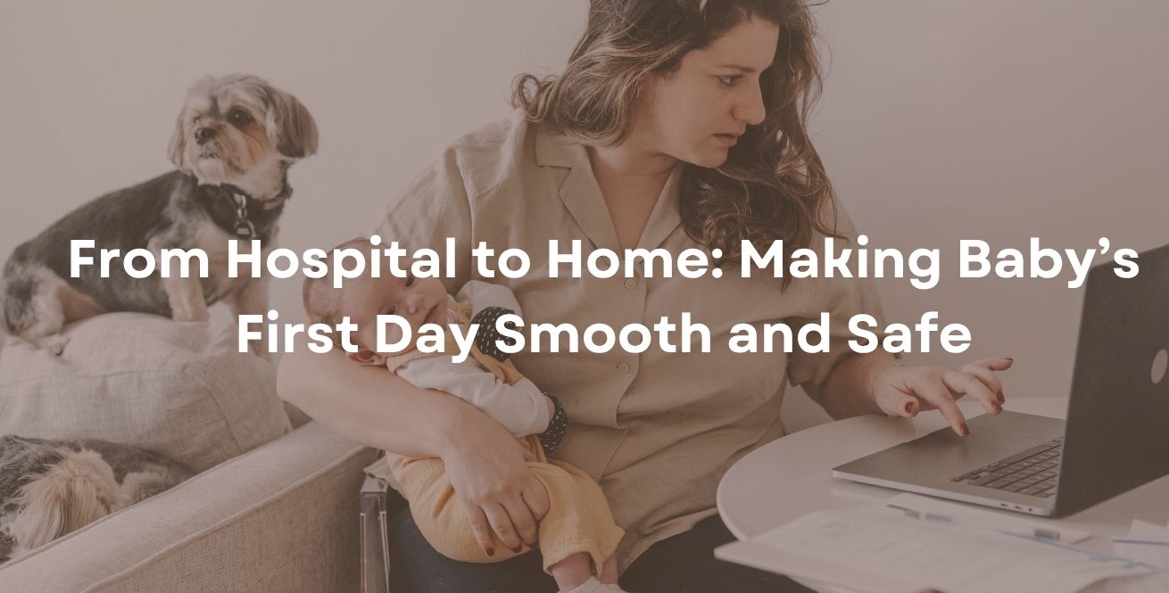 From Hospital to Home: Making Baby’s First Day Smooth and Safe
