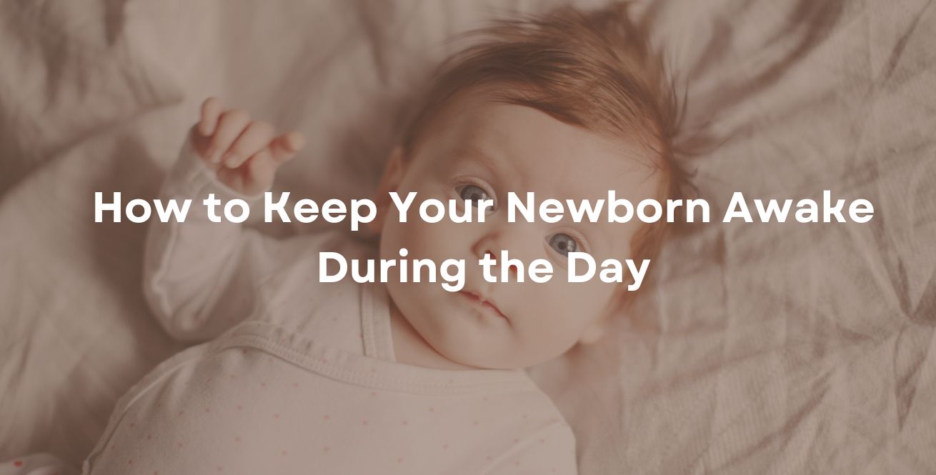 How to Keep Your Newborn Awake During the Day