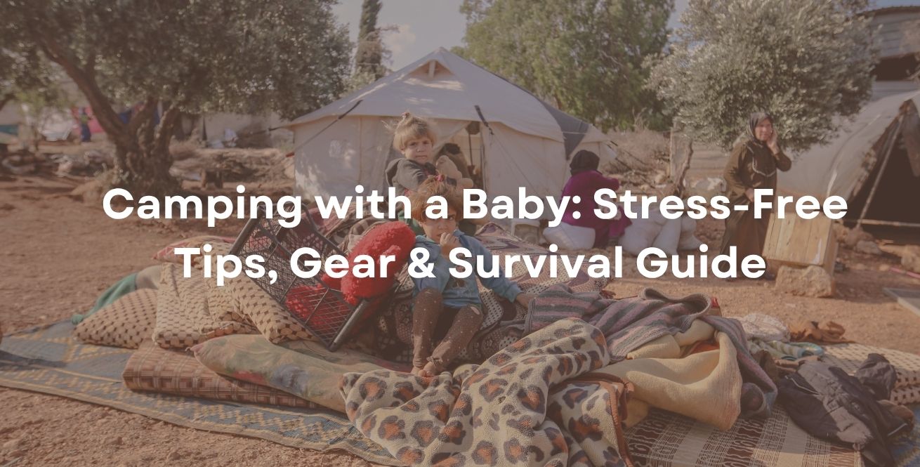 Camping with a Baby: Stress-Free Tips, Gear & Survival Guide 