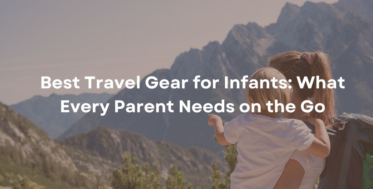 Le meilleur équipement de voyage pour les nourrissons : ce dont tous les parents ont besoin lors de leurs déplacements