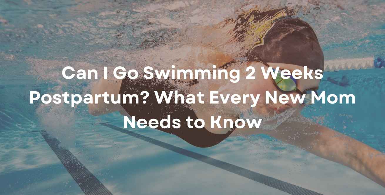 Can I Go Swimming 2 Weeks Postpartum? What Every New Mom Needs to Know