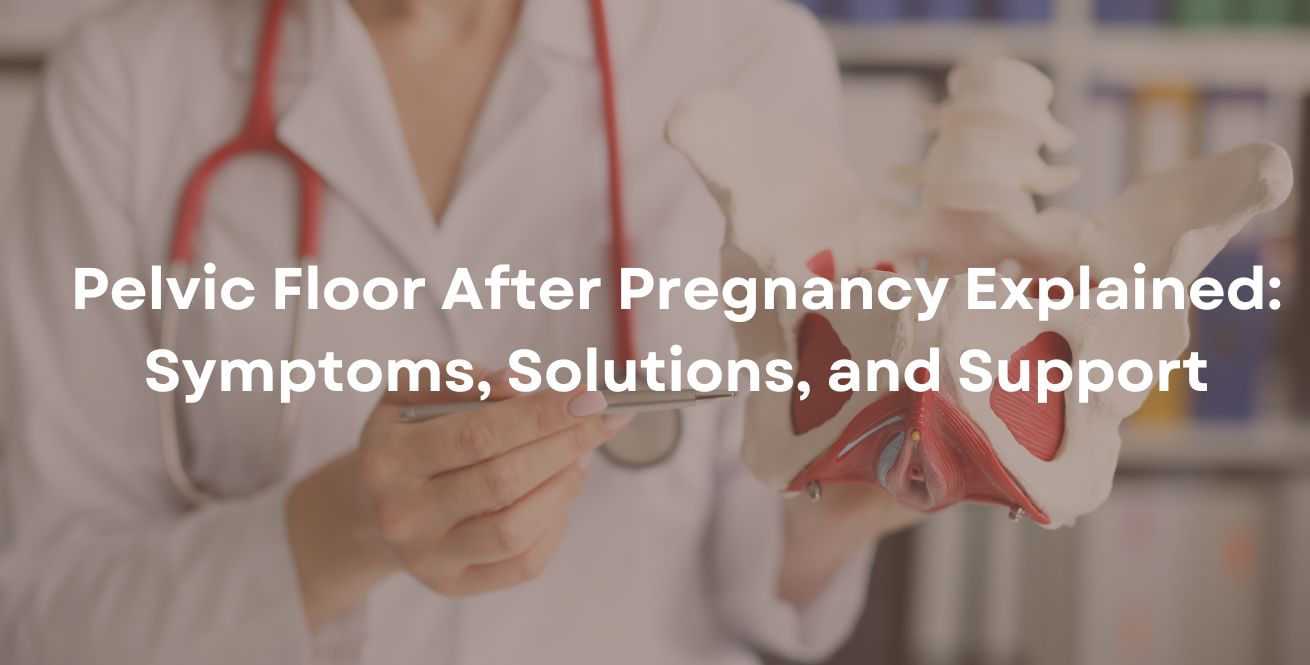Pelvic Floor After Pregnancy Explained: Symptoms, Solutions, and Support