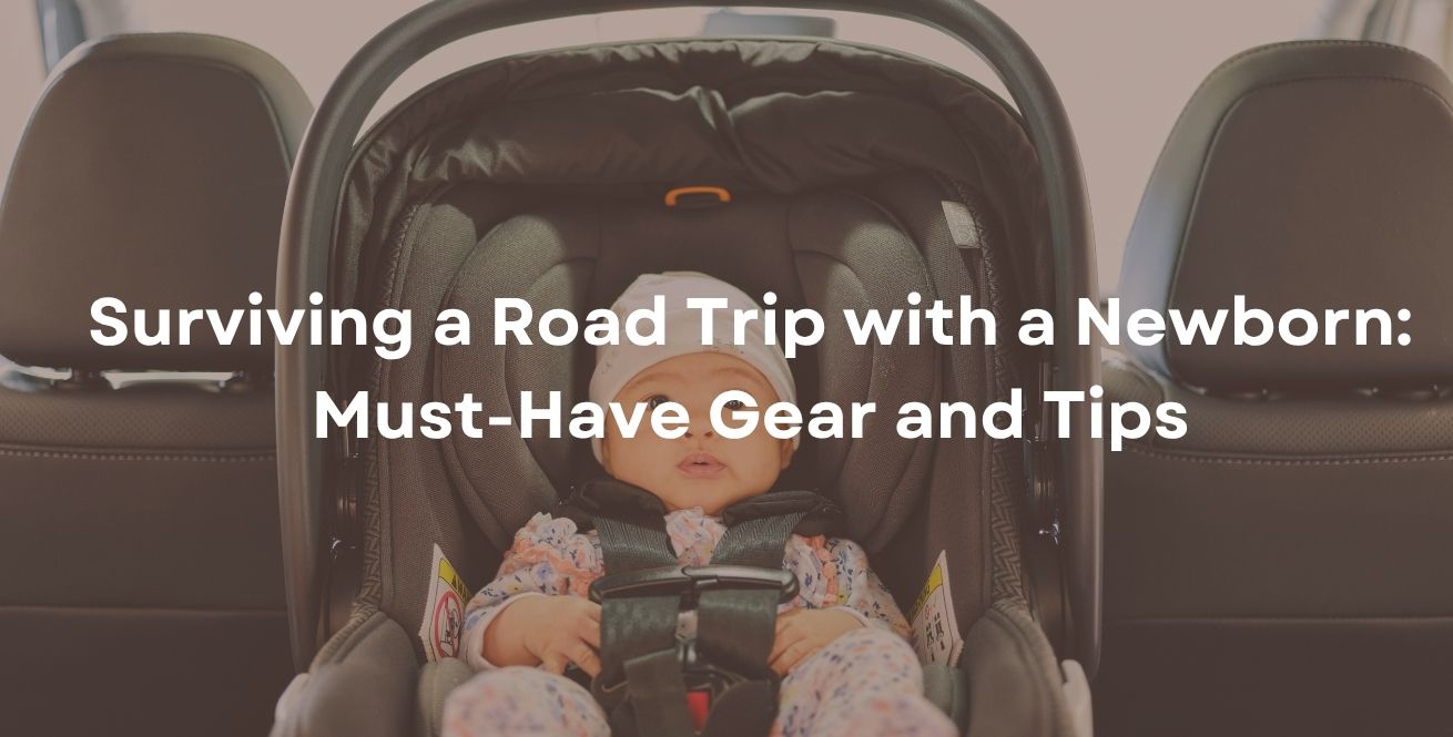 Surviving a Road Trip with a Newborn: Must-Have Gear and Tips