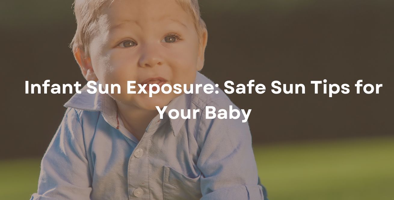 Infant Sun Exposure: Safe Sun Tips for Your Baby