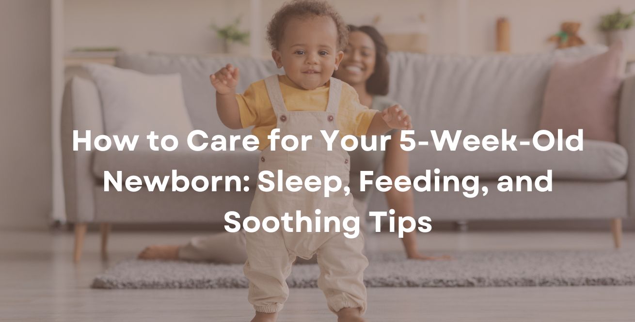 How to Care for Your 5-Week-Old Newborn: Sleep, Feeding, and Soothing Tips