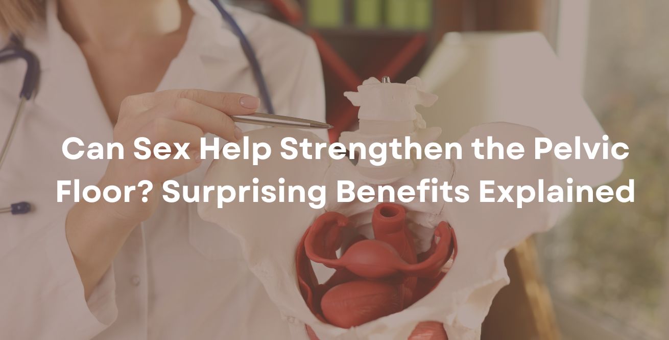 Can Sex Help Strengthen the Pelvic Floor? Surprising Benefits Explained