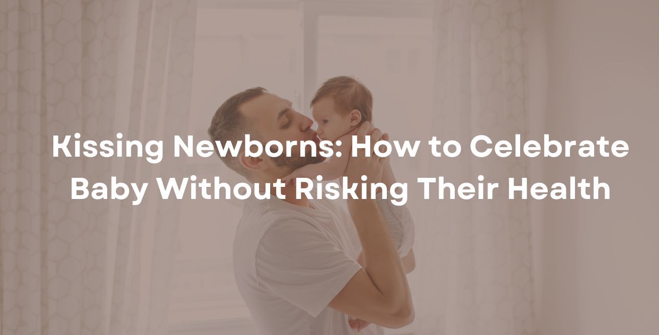 Kissing Newborns: How to Celebrate Baby Without Risking Their Health