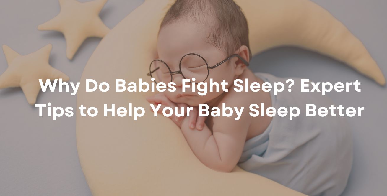 Why Do Babies Fight Sleep? Expert Tips to Help Your Baby Sleep Better