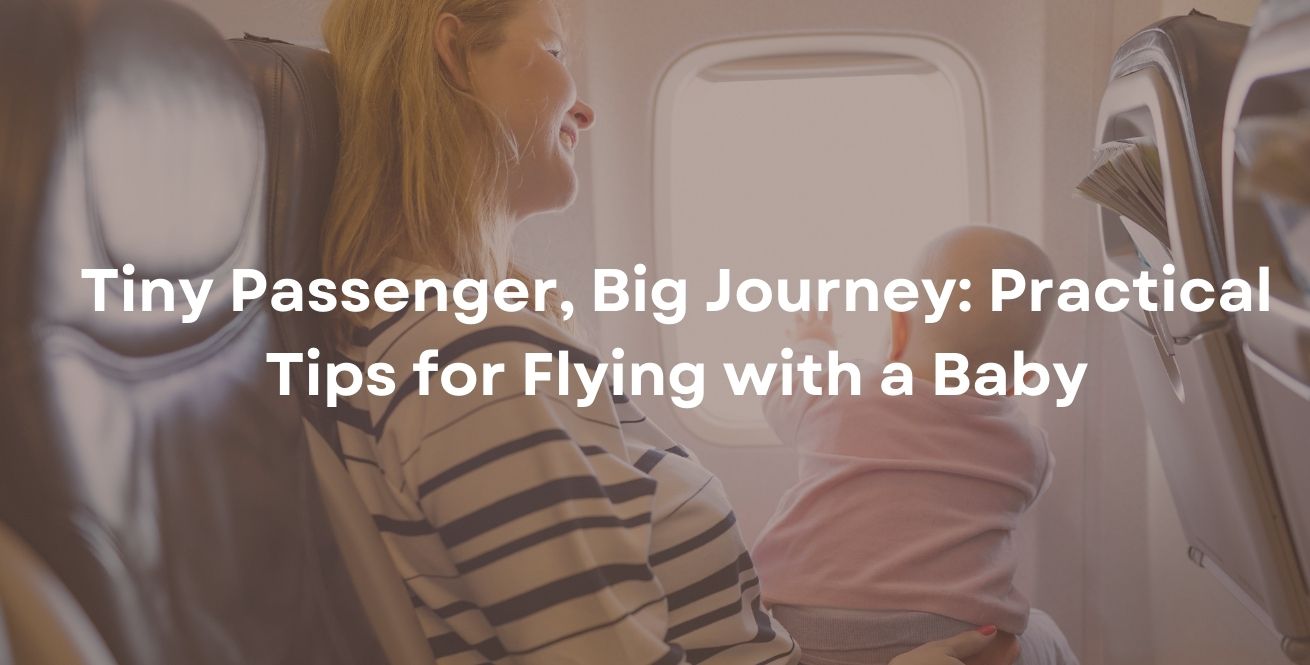 Tiny Passenger, Big Journey: Practical Tips for Flying with a Baby