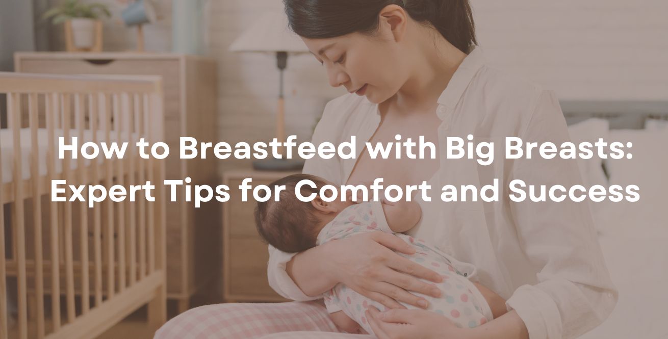 How to Breastfeed with Big Breasts: Expert Tips for Comfort and Success