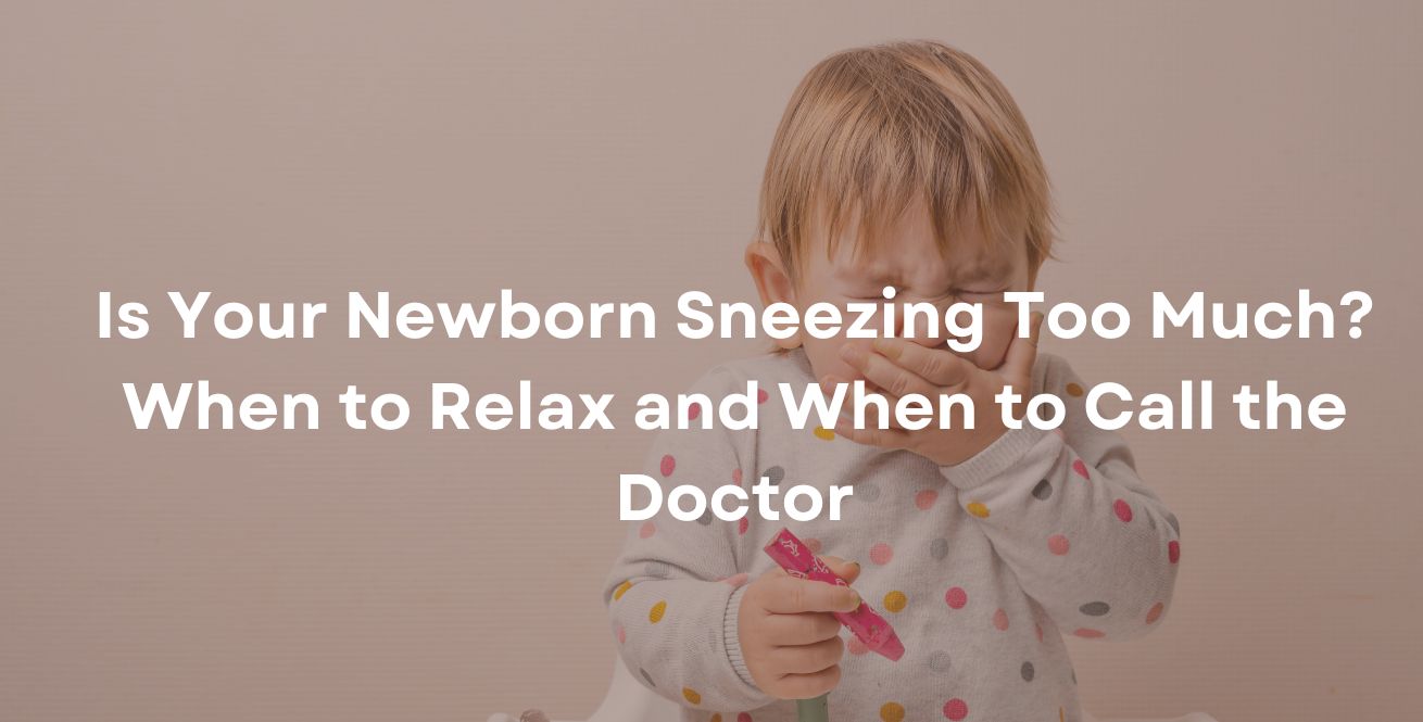 Is Your Newborn Sneezing Too Much? When to Relax and When to Call the Doctor