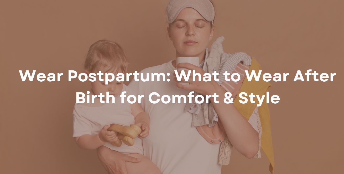 Wear Postpartum: What to Wear After Birth for Comfort & Style