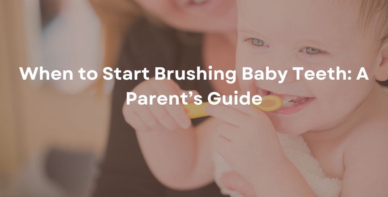 When to Start Brushing Baby Teeth: A Parent’s Guide