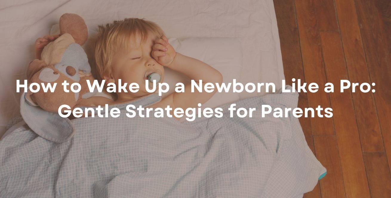How to Wake Up a Newborn Like a Pro: Gentle Strategies for Parents