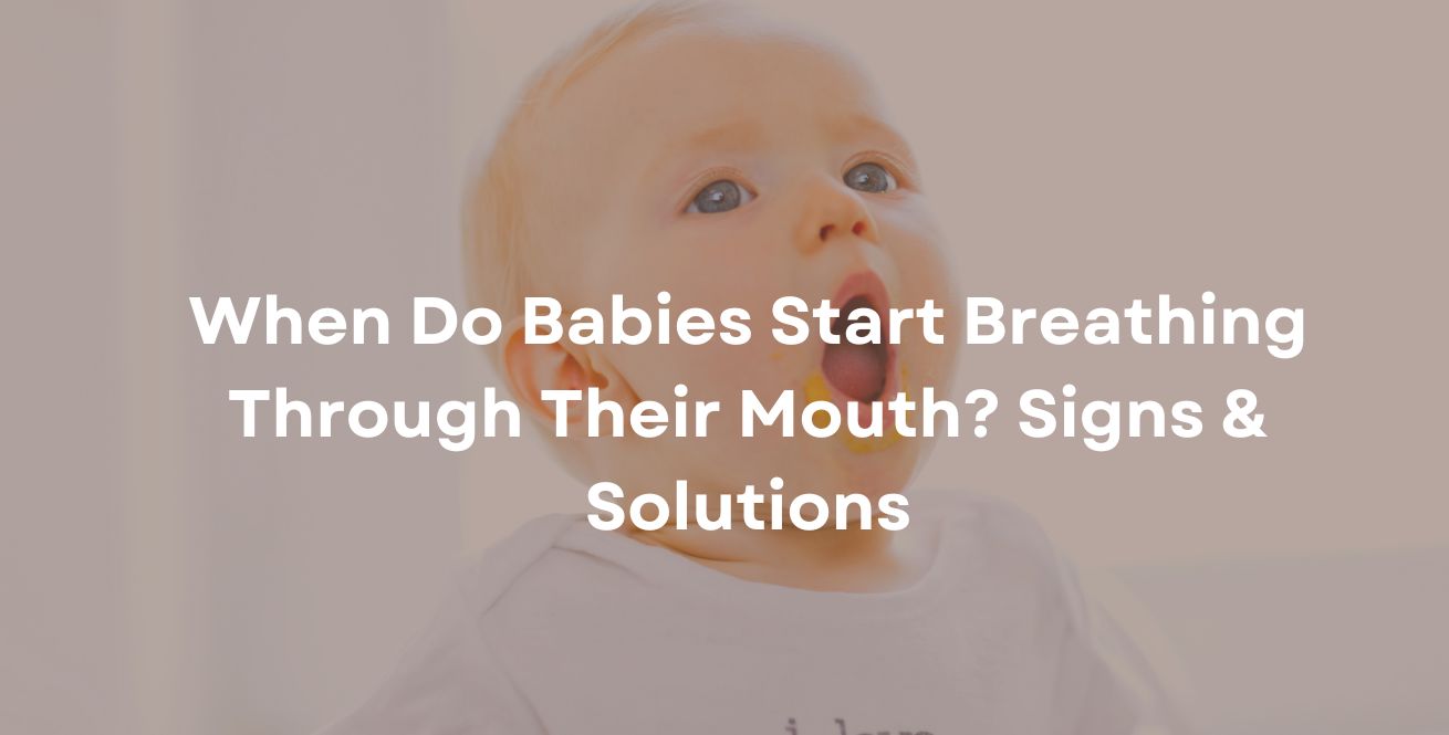 When Do Babies Start Breathing Through Their Mouth? Signs & Solutions
