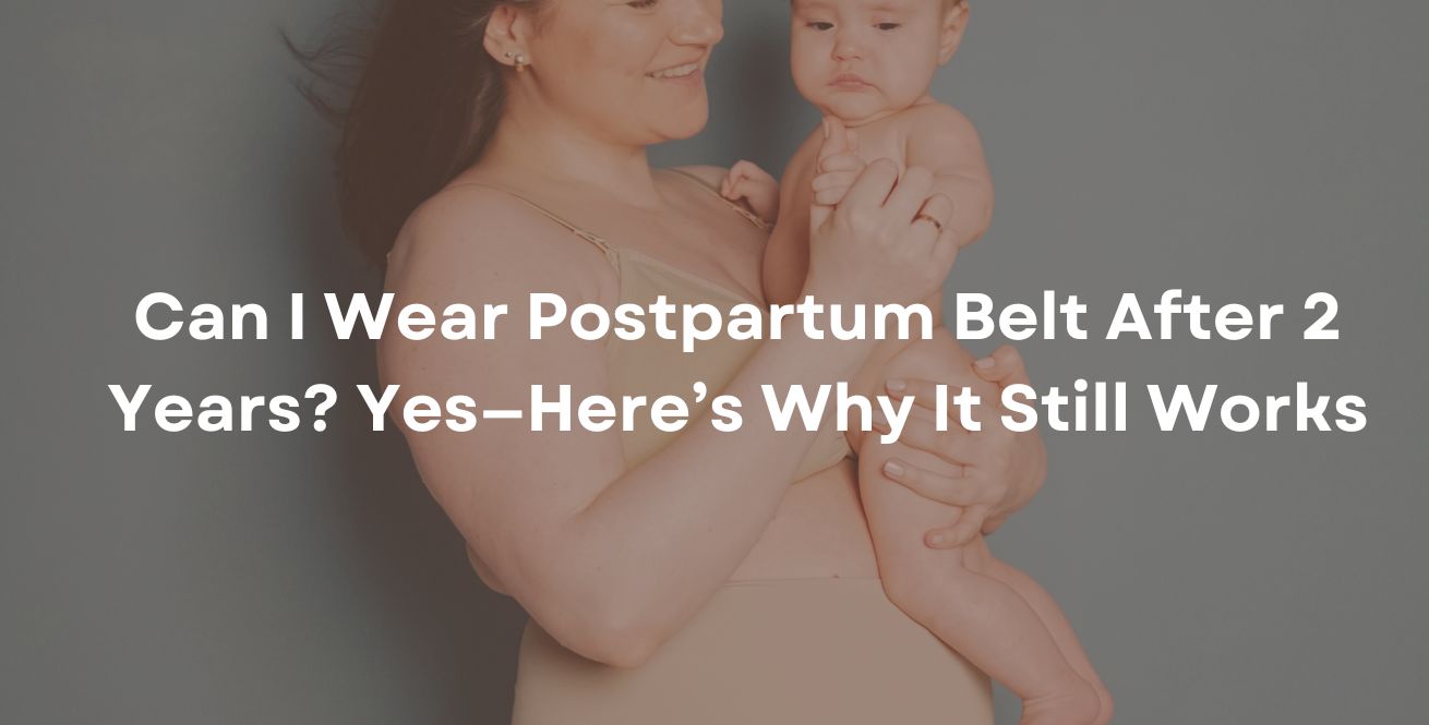 Can I Wear Postpartum Belt After 2 Years? Yes—Here’s Why It Still Works