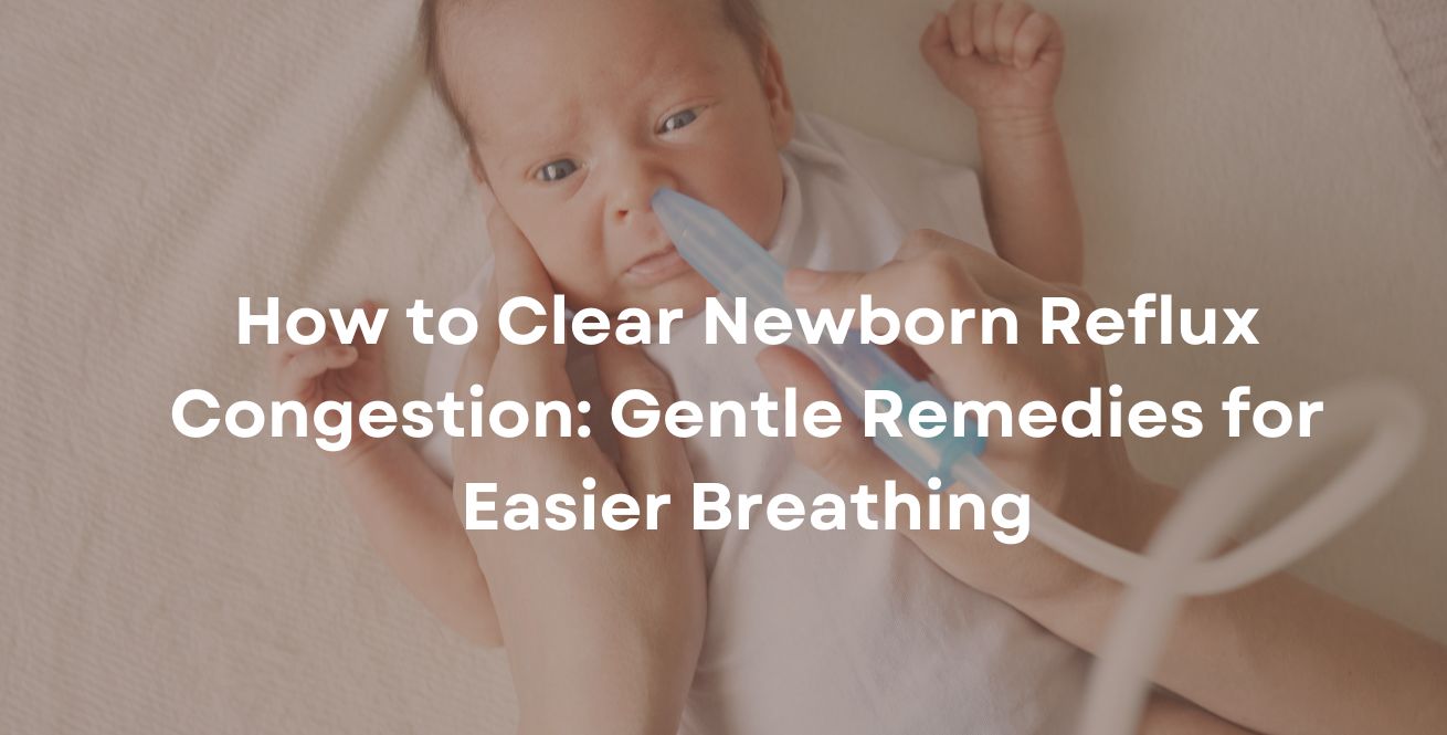 How to Clear Newborn Reflux Congestion: Gentle Remedies for Easier Breathing