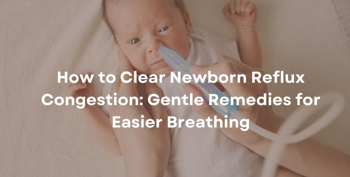 How to Clear Newborn Reflux Congestion: Gentle Remedies for Easier Breathing