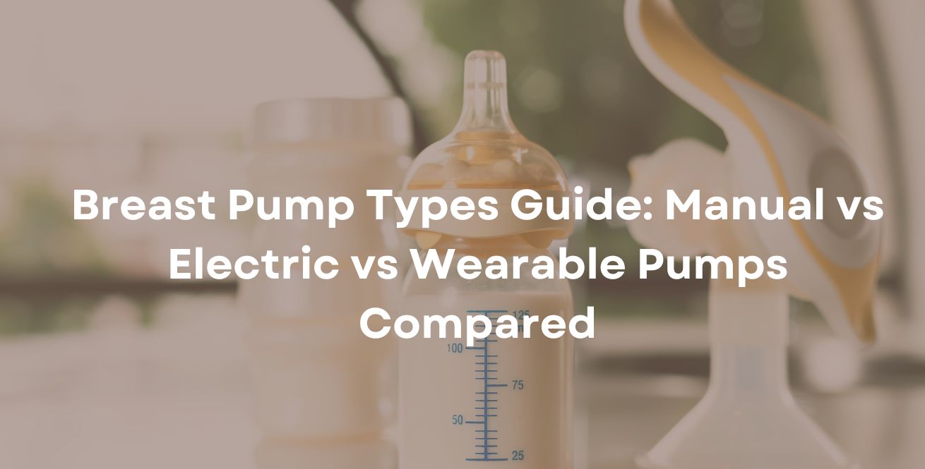 Breast Pump Types Guide: Manual vs Electric vs Wearable Pumps Compared