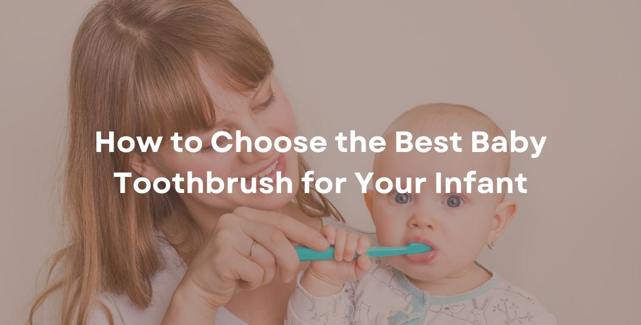 How to Choose the Best Baby Toothbrush for Your Infant
