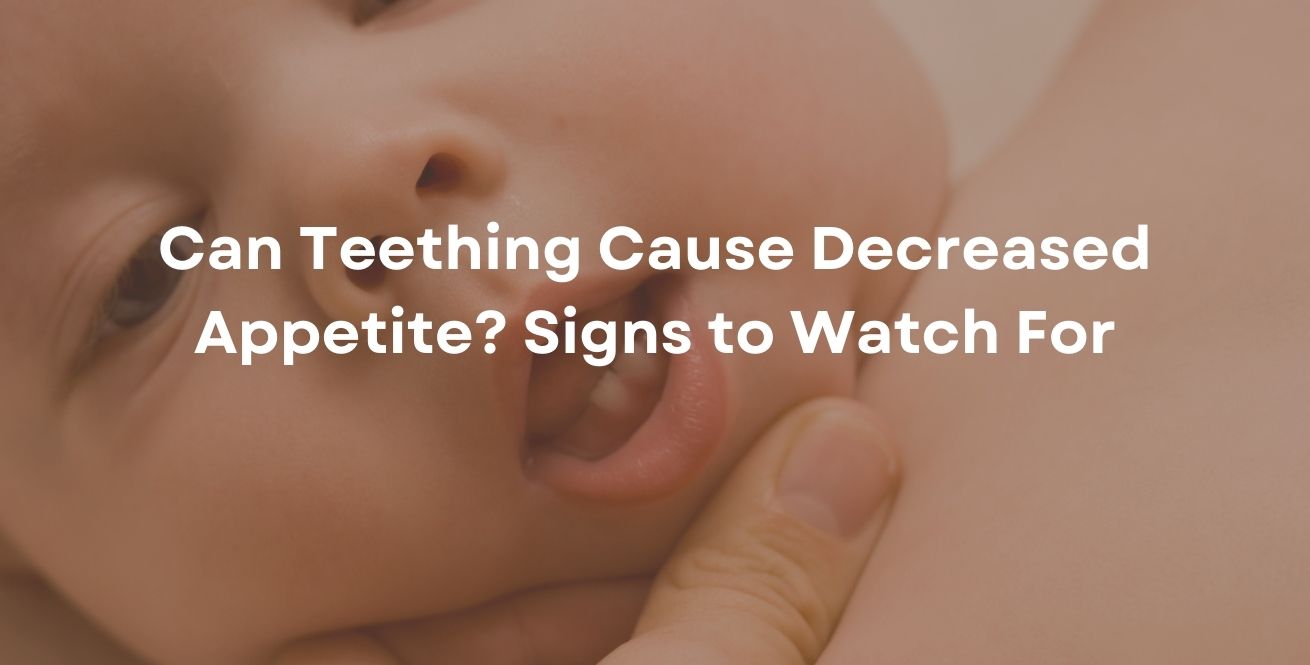 Can Teething Cause Decreased Appetite? Signs to Watch For