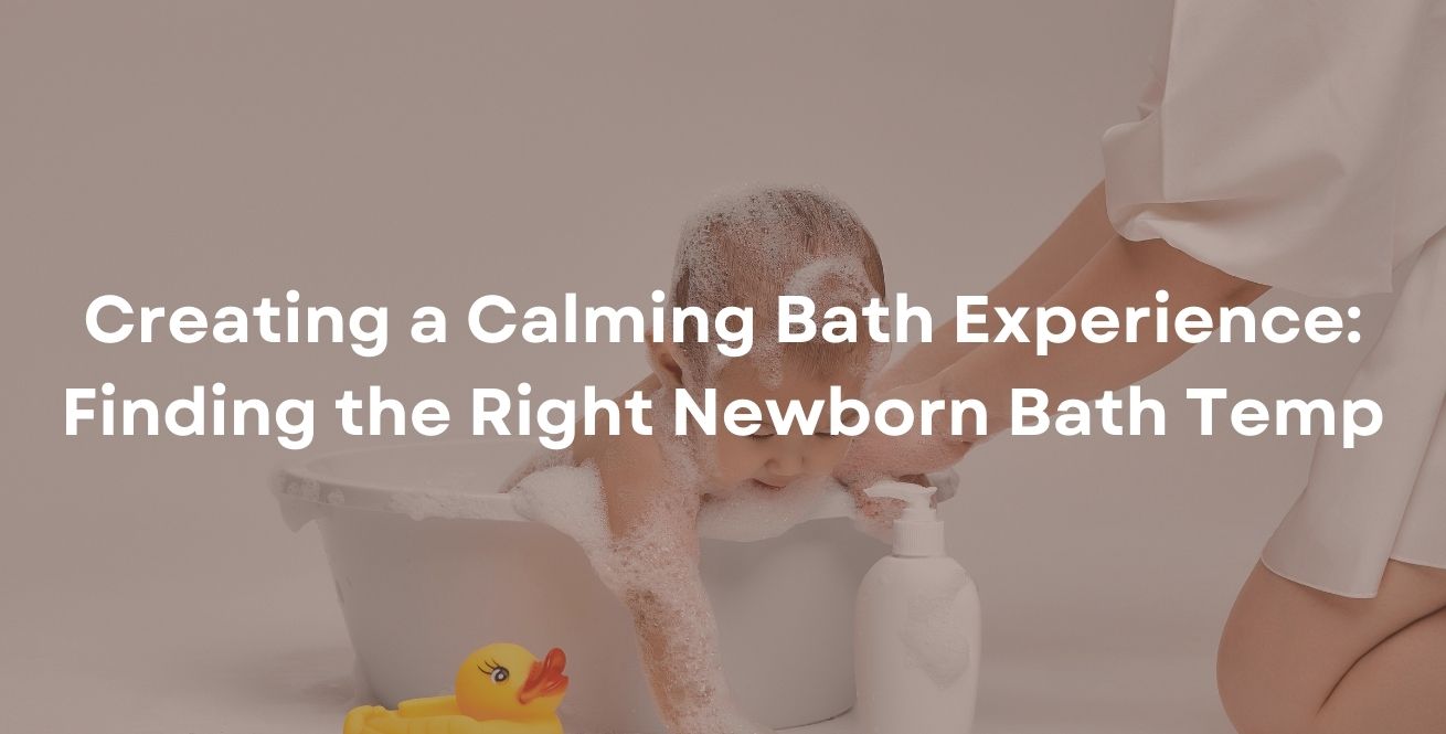 Creating a Calming Bath Experience: Finding the Right Newborn Bath Temp