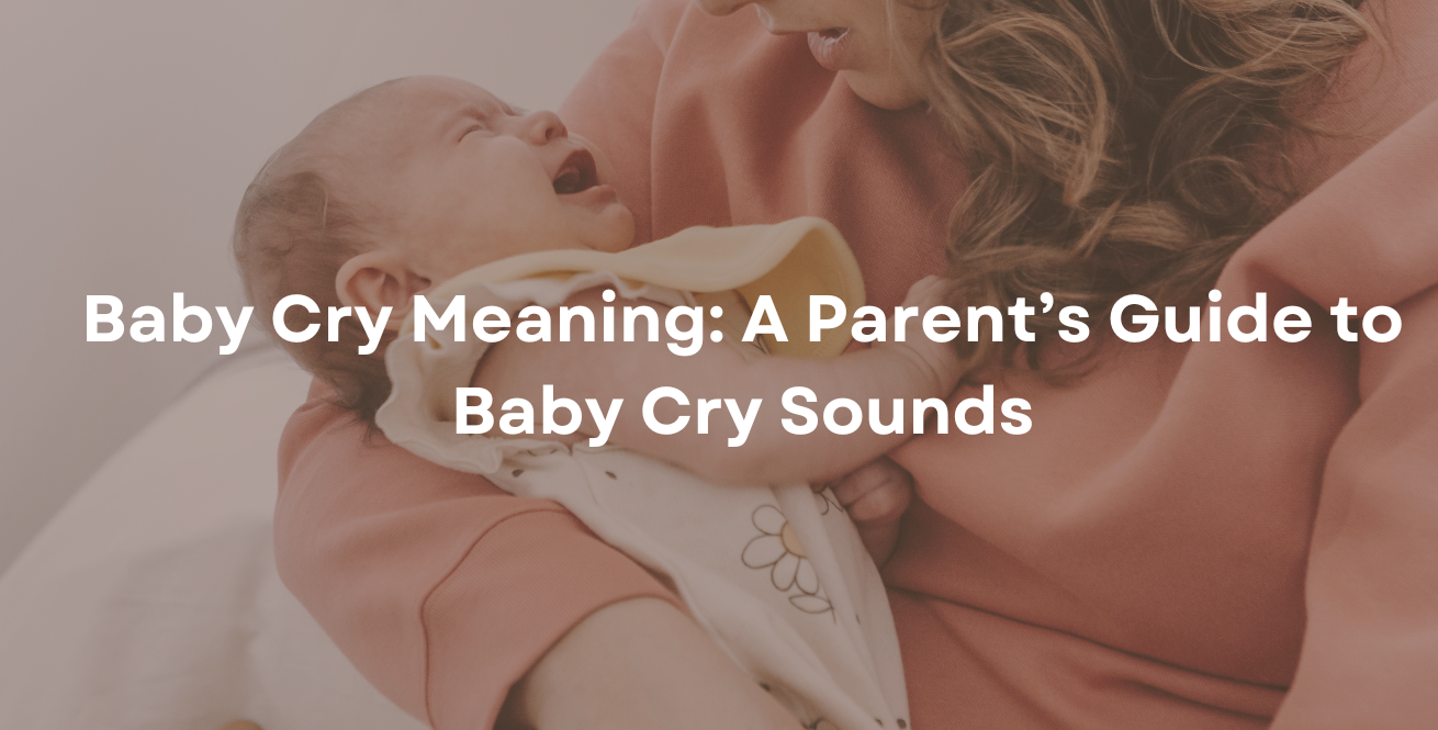 Baby Cry Meaning: A Parent’s Guide to Baby Cry Sounds