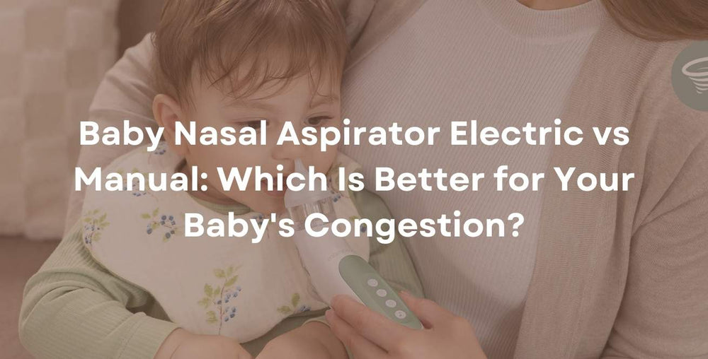 Baby Nasal Aspirator Electric vs Manual: Which Is Better for Your Baby's Congestion?
