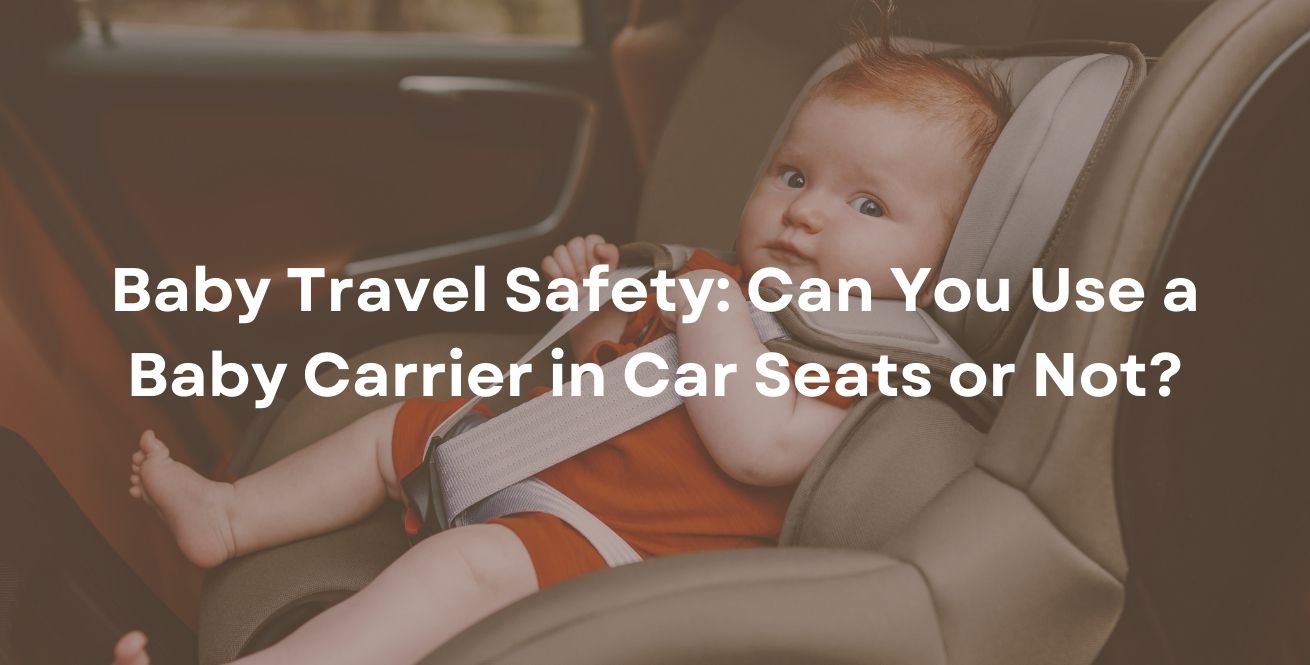 Baby Travel Safety: Can You Use a Baby Carrier in Car Seats or Not?