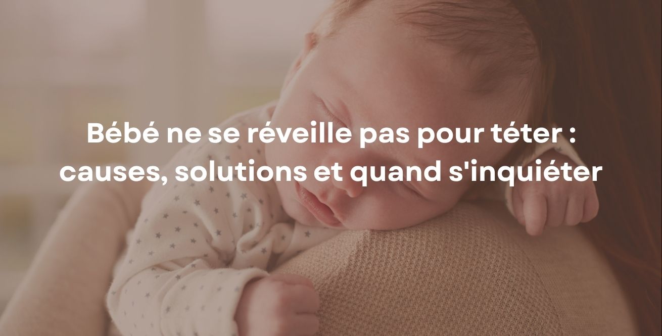 Bébé ne se réveille pas pour téter : causes, solutions et quand s'inquiéter
